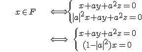 \array{c100c20c150$x\in F & \Longleftrightarrow & \{ { \array{x+ay+a^2z=0 \\ |a|^2 x+ay+a^2 z=0} } \. \\ \vspace{5} \\ & \Longleftrightarrow & \{ { \array{x+ay+a^2z=0 \\ (1-|a|^2) x =0} } \. \\